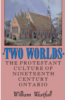 Hardcover Two Worlds, Volume 2: The Protestant Culture of Nineteenth-Century Ontario Book