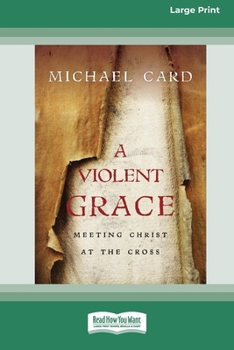 Paperback A Violent Grace: Meeting Christ at the Cross (16pt Large Print Edition) [Large Print] Book