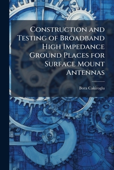 Paperback Construction and Testing of Broadband High Impedance Ground Places for Surface Mount Antennas Book