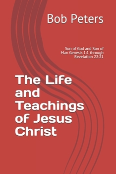 The Life and Teachings of Jesus Christ: Son of God and Son of Man  Genesis 1:1 through Revelation 22:21