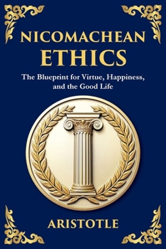 Paperback Nicomachean Ethics: The Blueprint for Virtue, Happiness, and the Good Life Book