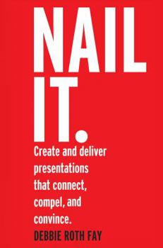 Paperback Nail it.: Create and deliver presentations that connect, compel, and convince. Book