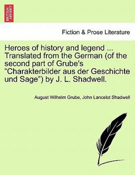 Paperback Heroes of History and Legend ... Translated from the German (of the Second Part of Grube's "Charakterbilder Aus Der Geschichte Und Sage") by J. L. Sha Book