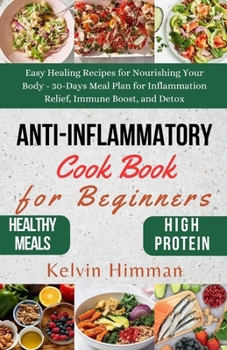 Paperback Anti-Inflammatory Cook Book for Beginners: Easy Healing Recipes for Nourishing Your Body - 30-Days Meal Plan for Inflammation Relief, Immune Boost, an Book