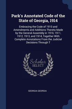 Paperback Park's Annotated Code of the State of Georgia, 1914: Embracing the Code of 1910 and Amendments and Additions Thereto Made by the General Assembly in 1 Book