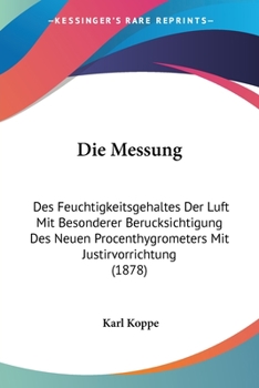 Paperback Die Messung: Des Feuchtigkeitsgehaltes Der Luft Mit Besonderer Berucksichtigung Des Neuen Procenthygrometers Mit Justirvorrichtung (1878) [German] Book