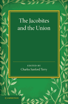 Paperback The Jacobites and the Union: Being a Narrative of the Movements of 1708, 1715, 1719 by Several Contemporary Hands Book