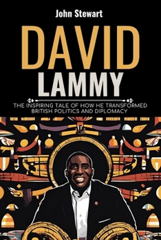 DAVID LAMMY: The Inspiring Tale Of How He Transformed British Politics and Diplomacy (THE CELEBRITY CHRONICLES)