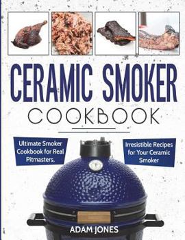 Paperback Ceramic Smoker Cookbook: Ultimate Smoker Cookbook for Real Pitmasters, Irresistible Recipes for Your Ceramic Smoker Book