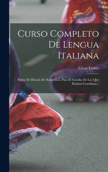 Hardcover Curso Completo De Lengua Italiana: Según El Método De Robertson, Para El Estudio De Los Que Hablan Castellano... [Spanish] Book