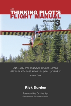 Paperback The Thinking Pilot's Flight Manual: Or, How to Survive Flying Little Airplanes and Have a Ball Doing It, Vol. 3 Book