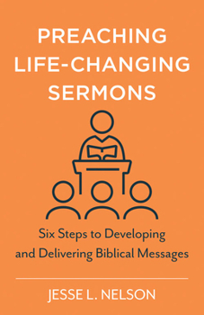 Paperback Preaching Life-Changing Sermons: Six Steps to Developing and Delivering Biblical Messages Book