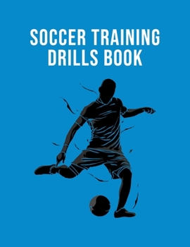 Soccer Training Drills Book: Organizer and Planner for Coaches Featuring Calendar, Roster, and Blank Field Pages