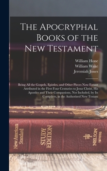 Hardcover The Apocryphal Books of the New Testament: Being All the Gospels, Epistles, and Other Pieces Now Extant Attributed in the First Four Centuries to Jesu Book