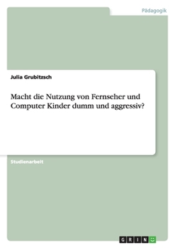 Paperback Macht die Nutzung von Fernseher und Computer Kinder dumm und aggressiv? [German] Book