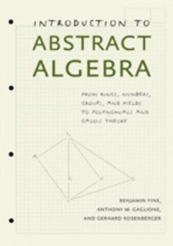 Hardcover Introduction to Abstract Algebra: From Rings, Numbers, Groups, and Fields to Polynomials and Galois Theory Book