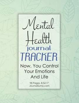 Mental Health Journal Tracker: Now, You Control Your Emotions And Life: 90-day tracker. 98 pages. 8.5x11 inches. Recovery Workbook
