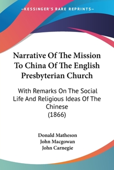 Paperback Narrative Of The Mission To China Of The English Presbyterian Church: With Remarks On The Social Life And Religious Ideas Of The Chinese (1866) Book