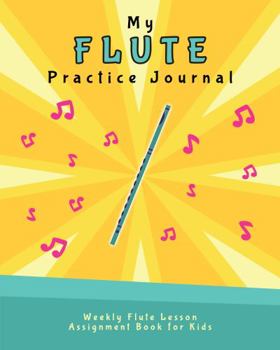 Paperback My Flute Practice Journal: Weekly Flute Lesson Assignment Book for Kids (Music Lesson Notebooks for Kids) Book