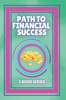 PATH TO FINANCIAL SUCCESS: SERIES of 3 POWERFUL books on FINANCIAL FREEDOM AND PERSONAL FINANCE!