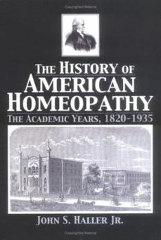 Hardcover The History of American Homeopathy: The Academic Years, 1820-1935 Book
