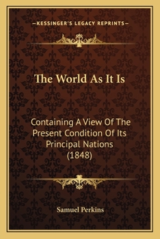 Paperback The World As It Is: Containing A View Of The Present Condition Of Its Principal Nations (1848) Book