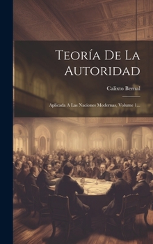 Hardcover Teoría De La Autoridad: Aplicada A Las Naciones Modernas, Volume 1... [Spanish] Book