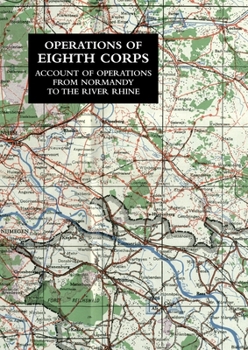 Paperback Operations of the Eighth Corps: Account Of Operations From Normandy To The River Rhine Book