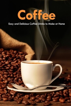 Paperback Coffee: Easy and Delicious Coffee Drinks to Make at Home: Coffee Cookbook Book