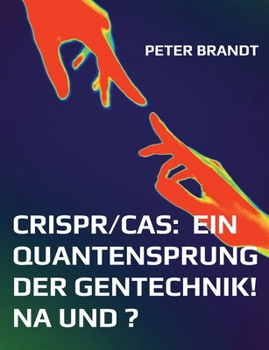 CRISPR/Cas: ein Quantensprung der Gentechnik! Na und ? (German Edition)