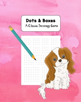 Dots & Boxes A Classic Strategy Game: Large and Small Playing Squares, Big Book Dot to Dot Grid, Game of Dots, Boxes, Dot and Line, Pigs in a Pen, Blank Pages, King Charles Spaniel on Pink