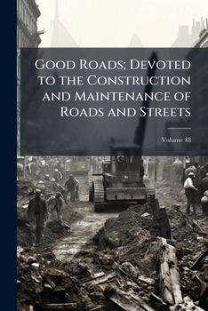 Paperback Good Roads; Devoted to the Construction and Maintenance of Roads and Streets; Volume 48 Book