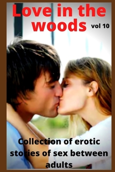 Love in the woods (vol 10): Collection of erotic stories of sex between adults