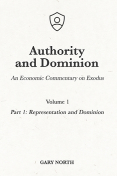 Paperback Authority and Dominion: An Economic Commentary on Exodus, Volume 1: Part 1: Representation and Dominion Book