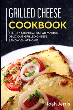 Paperback Grilled Cheese Cookbook: Step-by-step recipes for making delicious grilled cheese sandwich at home Book