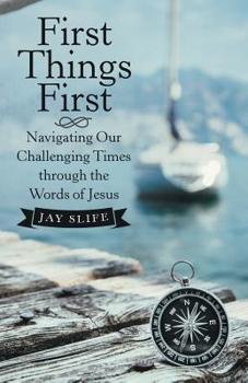 Paperback First Things First: Navigating Our Challenging Times Through the Words of Jesus Book