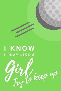 I Know I Play Like A Girl. Try To Keep Up: 6x9" Dot Bullet Notebook/Journal Funny Gift Idea For Golf Players, Golfers