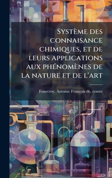 Hardcover Système des connaisance chimiques, et de leurs applications aux phÃ(c)nomènes de la nature et de l'art [French] Book