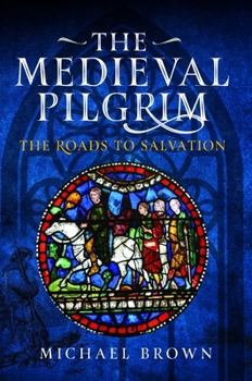 Hardcover The Medieval Pilgrim: The Roads to Salvation Book