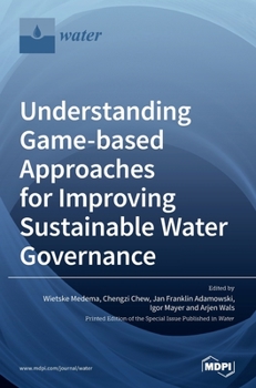 Hardcover Understanding Game-based Approaches for Improving Sustainable Water Governance: The Potential of Serious Games to Solve Water Problems Book