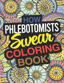 Paperback How Phlebotomists Swear Coloring Book: A Phlebotomist Coloring Book
