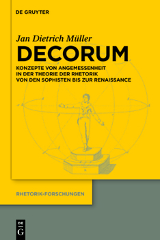 Decorum: Konzepte Von Angemessenheit in Der Theorie Der Rhetorik Von Den Sophisten Bis Zur Renaissance