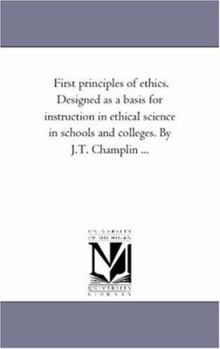 Paperback First Principles of Ethics. Designed As A Basis For instruction in Ethical Science in Schools and Colleges. by J.T. Champlin ... Book