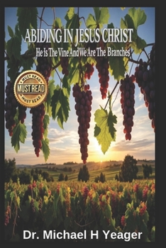 ABIDING IN JESUS CHRIST: He Is The Vine And We Are The Branches