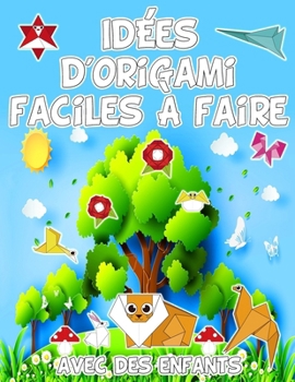 Idées d'origami faciles à faire avec des enfants: Découvrez des inspirations originales pour des pliages créatifs en papier Des projets d'origami d'an