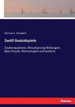 Zwölf Geduldspiele: Zauberquadrate, Rösselsprung-Bildungen, Boss-Puzzle, Nonnenspiel und weitere (German Edition)
