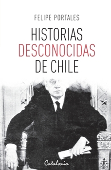 Historias desconocidas de Chile (Spanish Edition)