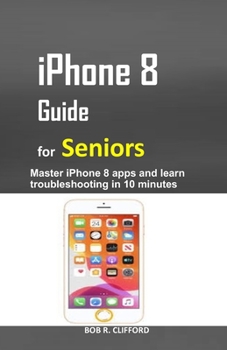 Paperback iPhone 8 Guide for Seniors: Master iPhone 8 apps and learn troubleshooting in 10 minutes Book