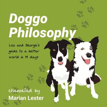 Doggo Philosophy: Leo and Georgie's guide to a better world in 14 days