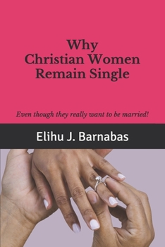 Paperback Why Christian Women Remain Single: Even though they Really want to be Married! Book